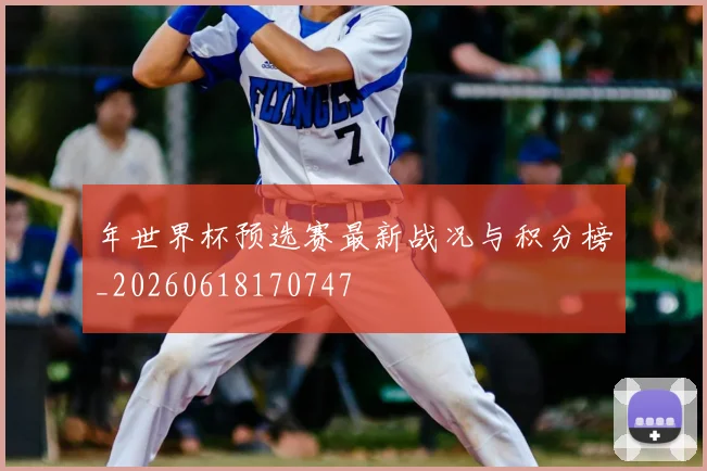 年世界杯预选赛最新战况与积分榜_20260618170747