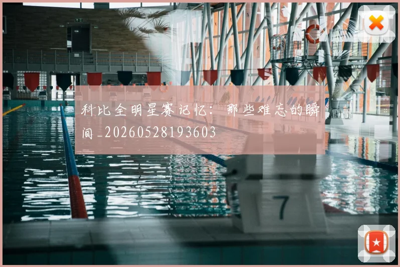 科比全明星赛记忆:那些难忘的瞬间_20260528193603