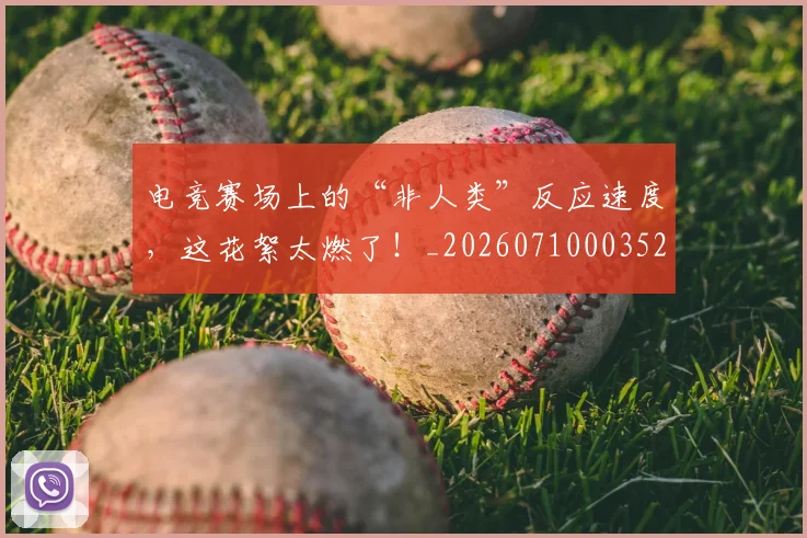 电竞赛场上的“非人类”反应速度，这花絮太燃了！_20260710003521